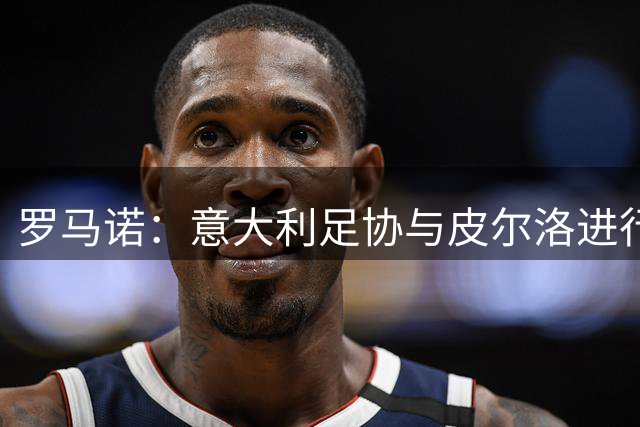 罗马诺：意大利足协与皮尔洛进行接触，后者是目前最热门新帅人选